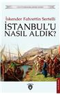 İstanbulu Nasıl Aldık? Unutturmadıklarımız Serisi