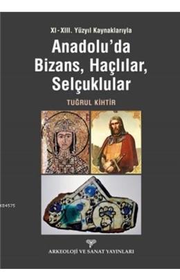 11. - 13. Yüzyıl Kaynaklarıyla Anadolu´Da Bizans, Haçlılar, Selçuklular (İkinci El)