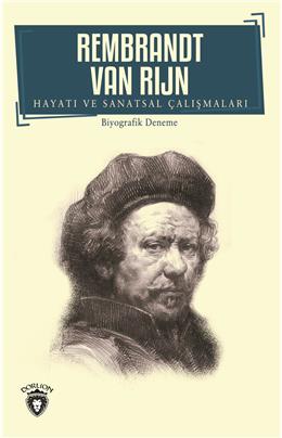Rembrandt Van Rijn Hayatı Ve Sanatsal Çalışmaları Biyografi