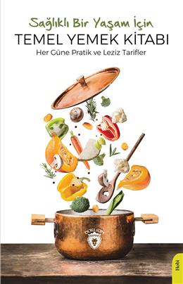 Sağlıklı Bir Yaşam İçin Temel Yemek Kitabı Her Güne Pratik Ve Leziz Tarifler