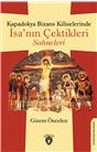 Kapadokya Bizans Kiliselerinde İsa Nın Çektikleri Sahneleri