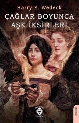 Çağlar Boyunca Aşk İksirleri Aşk Aygıtları Ve Adetleri Üzerine Bir İnceleme