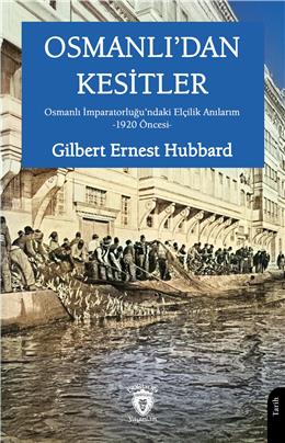 Osmanlıdan Kesitler Osmanlı İmparatorluğundaki Elçilik Anılarım -1920 Öncesi-