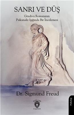 Sanrı Ve Düş Gradiva Romanının Psikanaliz Işığında Bir İncelemesi