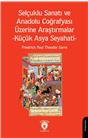 Selçuklu Sanatı Ve Anadolu Coğrafyası Üzerine Araştırmalar -Küçük Asya Seyahati-