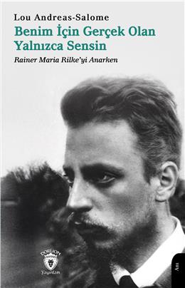 Benim İçin Gerçek Olan Yalnızca Sensin- Rainer Maria Rilkeyi Anarken