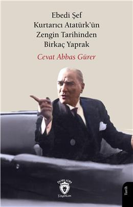 Ebedi Şef Kurtarıcı Atatürkün Zengin Tarihinden Birkaç Yaprak