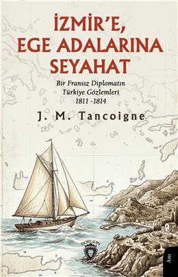 İzmire Ege Adalarına Seyahat Bir Fransız Diplomatın Türkiye Gözlemleri 1811-1814