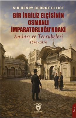Bir İngiliz Elçisinin Osmanlı İmparatorluğundaki Anıları Ve Tecrübeleri 1841-1876