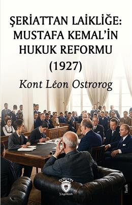 Şeriattan Laikliğe Mustafa Kemalin Hukuk Reformu (1927)