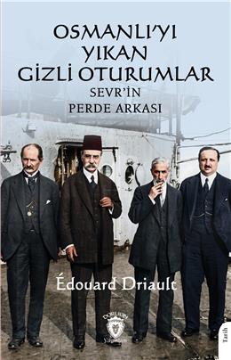 Osmanlıyı Yıkan Gizli Oturumlar Sevrin Perde Arkası