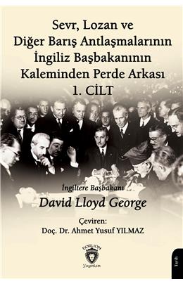 Sevr Lozan Ve Diğer Barış Antlaşmalarının İngiliz Başbakanının Kaleminden Perde Arkası I. Cilt