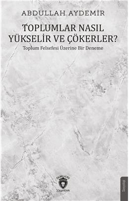Toplumlar Nasıl Yükselir Ve Çökerler Toplum Felsefesi Üzerine Bir Deneme