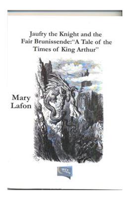 Jaufry The Knight And The Fair Brunissende: "A Tale Of The Times Of King Arthur"