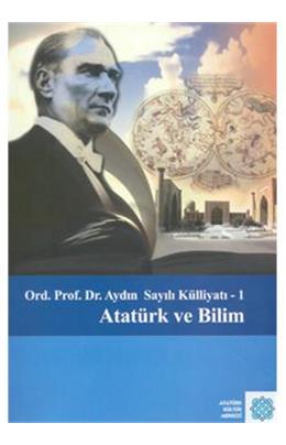 Ord. Prof. Dr. Aydın Sayılı Külliyatı 1 Atatürk Ve Bilim